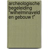 Archeologische begeleiding "Wilhelminaveld en Gebouw T" door M.J.A. Vermunt