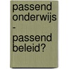 Passend onderwijs - Passend beleid? door Onbekend