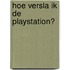 Hoe versla ik de PlayStation?