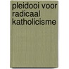 Pleidooi voor radicaal katholicisme by A.F.M. de Kok