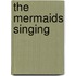 The mermaids singing