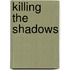 Killing the Shadows