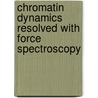 Chromatin Dynamics resolved with Force Spectroscopy by F.T. Chien
