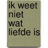 Ik weet niet wat liefde is