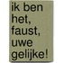 Ik ben het, Faust, uwe gelijke!