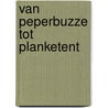 Van Peperbuzze tot Planketent by Frank de Klerk