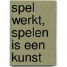 Spel werkt, spelen is een kunst by Onbekend