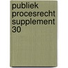 Publiek Procesrecht supplement 30 by Unknown