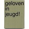Geloven in jeugd! door R. Gast