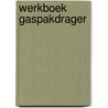 Werkboek Gaspakdrager door Onbekend