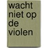 Wacht niet op de violen