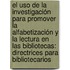 El uso de la investigación para promover la alfabetización y la lectura en las bibliotecas: directrices para bibliotecarios