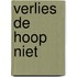 Verlies de hoop niet