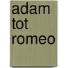 Adam tot Romeo by J. Schafthuizen