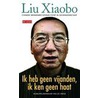 Ik heb geen vijanden, ik ken geen haat by Liu Xiaobo