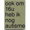 Ook om 16u heb ik nog autisme by Karen van der Pol
