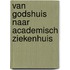 Van godshuis naar academisch ziekenhuis