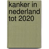 Kanker in Nederland tot 2020 door Werkgroep 'Monitoring van Kanker in Nederland' van de Signaleringscommissie Kanker van Kwf Kankerbestrijding