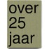 Over 25 jaar