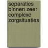 Separaties binnen zeer complexe zorgsituaties door M.A.G. van den Wijngaart