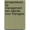Perspectieven op management een agenda voor managers by Ton Wentink