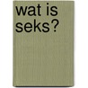 Wat is seks? door Channah Zwiep
