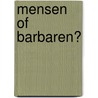Mensen of barbaren? by Unknown