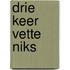 Drie keer vette niks
