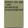 Antoon Van Wijk - Een exuberante onwerkelijkheid door Onbekend