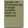 Aanpak van chronische pijn in België: verleden, heden en toekomst by Van Liefferinge