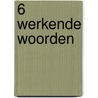 6 Werkende woorden by Monique van Kerchove