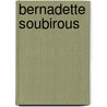Bernadette Soubirous door Anne Bernet