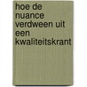 Hoe de nuance verdween uit een kwaliteitskrant door Hans Moll