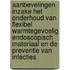 Aanbevelingen inzake het onderhoud van flexibel warmtegevoelig endoscopisch materiaal en de preventie van infecties