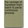 The concept of transition from batch to partly continuous process by R. Patil