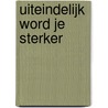 Uiteindelijk word je sterker by Erik van der Windt