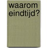 Waarom eindtijd? by Willem J.J. Glashouwer