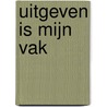 Uitgeven is mijn vak door Peter Manasse