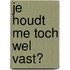 Je houdt me toch wel vast?