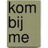 Kom bij me