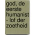 God, de eerste humanist - Lof der zoetheid