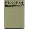 Wat doet de Brandweer? door Ronald Wilfred Jansen