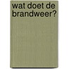 Wat doet de Brandweer? by Ronald Wilfred Jansen