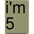 I'm 5