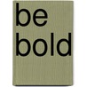 Be Bold door Sir Rosier Frederick