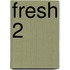 Fresh 2