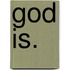 God Is.