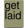 Get Laid by Melissa Hecksher