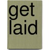 Get Laid door Melissa Hecksher