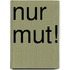 Nur Mut!